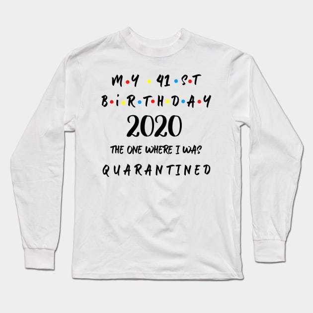 My 41st Birthday 2020 The One Where I Was Quarantined Long Sleeve T-Shirt by Aymoon05